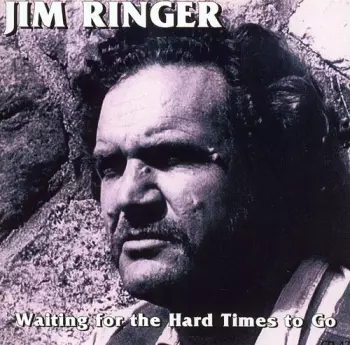 Jim Ringer: Waitin' For The Hard Times To Go