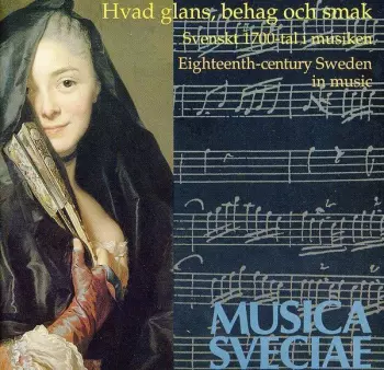 Hvad Glans, Behag Och Smak (Svenskt 1700-tal I Musiken = Eighteenth-century Sweden In Music)
