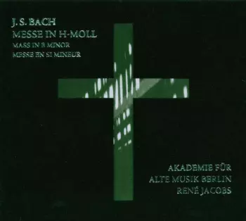 Johann Sebastian Bach: Messe In H-Moll - Mass In B Minor - Messe En Si Mineur