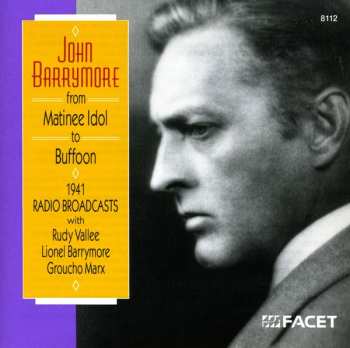 Album John Barrymore: From Matinee Idol To Buffoon (1941 Radio Broadcasts With Rudy Vallee, Lionel Barrymore And Groucho Marx)
