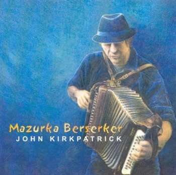 Album John Kirkpatrick: Mazurka Berserker