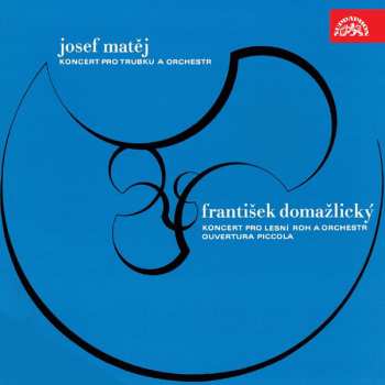 Album Josef Matěj: Matěj: Koncert pro trubku a komorní orchestr, Domažlický: Koncert pro lesní roh a orchestr