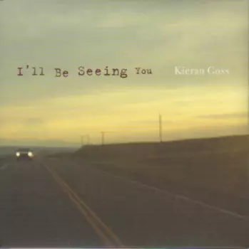 Kieran Goss: I'll Be Seeing You