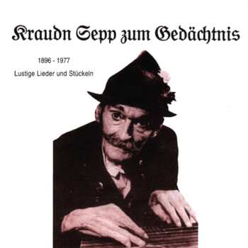 Album Kraudn Sepp: Kraudn Sepp Zum Gedächtnis. 1896-1977. Lustige Lieder Und Stückeln