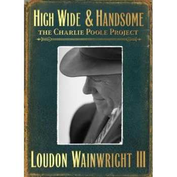 2CD Loudon Wainwright III: High Wide And Handsome : The Charlie Poole Project