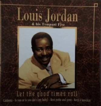 CD Louis Jordan And His Tympany Five: Let The Good Times Roll!