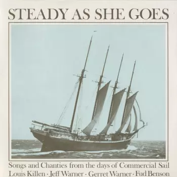 Steady As She Goes : Songs And Chanties From The Days Of Commercial Sail
