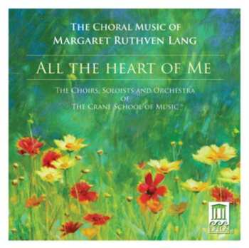 Album Margaret Ruthven Lang: All The Heart Of Me! (The Choral Music Of Margaret Ruthven Lang)