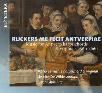 CD Mario Sarrechia: Ruckers Me Fecit Antverpiae - Music For Antwerp Harpsichords & Virginals 1560 - 1660