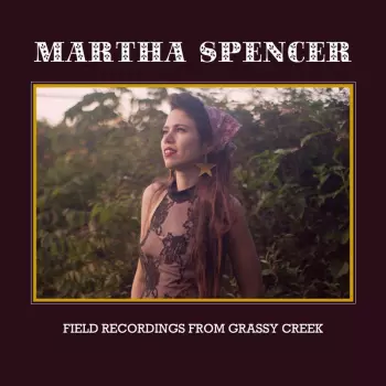 Martha Spencer: Field Recordings From Grassy Creek