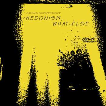 Album Mathias Schaffhäuser: Hedonism, What Else