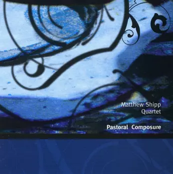 Matthew Shipp Quartet: Pastoral Composure