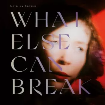 Mira Lu Kovacs: What Else Can Break