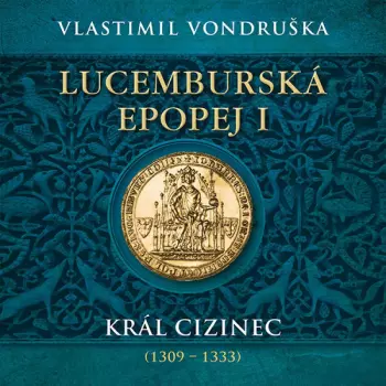 Vondruška: Lucemburská Epopej I. Král Cizinec