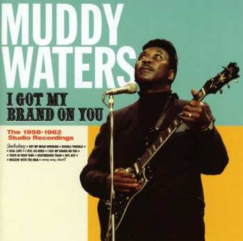 CD Muddy Waters: I Got My Brand On You - The 1956-1962 Studio Recordings