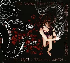 Neko Case: The Worse Things Get, The Harder I Fight, The Harder I Fight, The More I Love You