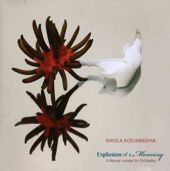 Album Nikola Kodjabashia: Explosion Of A Memory (A Literary Canvas For Orchestra)