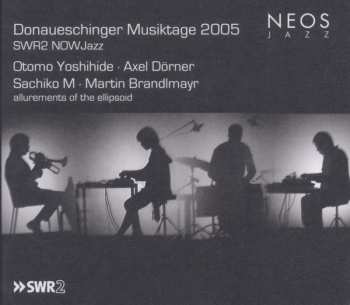 2SACD Axel Dörner: Donaueschinger Musiktage 2005 - SWR2 NOWJazz: Allurements Of The Ellipsoid