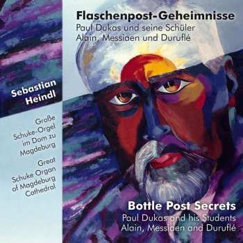 CD Sebastian Heindl: Flaschenpost-Geheimnisse (Paul Dukas Und Seine Schüler Alain, Messiaen Und Duruflé) = Bottle Post Secrets (Paul Dukas And His Students Alain, Messiaen And Duruflé)