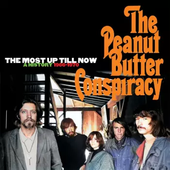 The Peanut Butter Conspiracy: The Most Up Till Now - A History 1966-1970