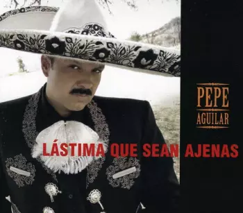Pepe Aguilar: Lastima Que Sean Ajenas