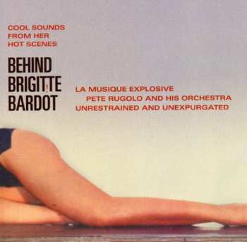 Album Pete Rugolo Orchestra: Behind Brigitte Bardot - Cool Sounds From Her Hot Scenes