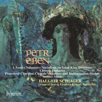 CD Petr Eben: A Festive Voluntary: Variations On Good King Wenceslas • Chorale Fantasies • Protestant Chorales: Chorale Variations And Improvisation Models • Sunday Music