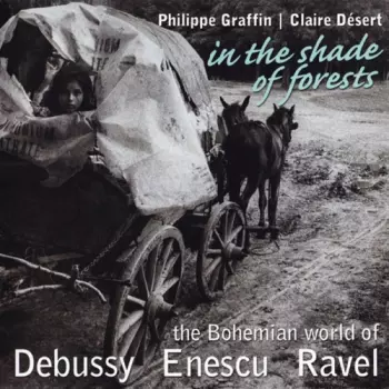 In The Shade Of Forests - The Bohemian World Of Debussy, Enescu, Ravel