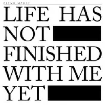 Album Piano Magic: Life Has Not Finished With Me Yet
