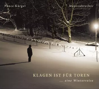 Klagen Ist Für Toren ... Eine Winterreise