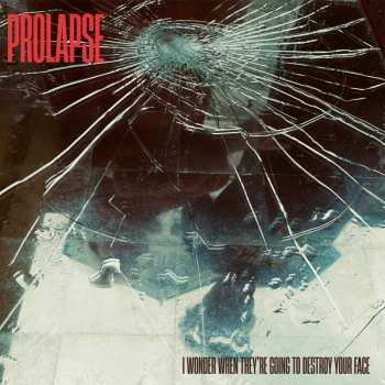 LP Prolapse: I Wonder When They're Going To Destroy Your Face