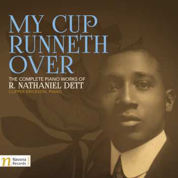 2CD Clipper Erickson: My Cup Runneth Over: The Complete Piano Works Of R. Nathaniel Dett DIGI