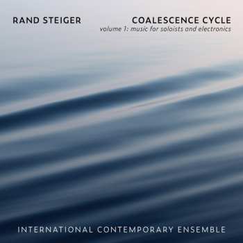 Album International Contemporary Ensemble: Coalescence Cycle Vol. 1: Music for Soloists and Electronics