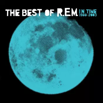 R.E.M.: In Time: The Best Of R.E.M. 1988-2003