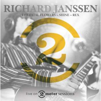 Album Richard Janssen: The Fatal Flowers - Shine - Rex - Live On 2 Meter Sessions