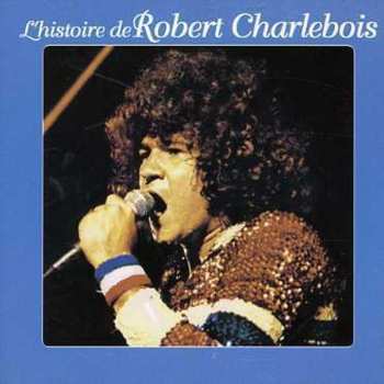 Album Robert Charlebois: L'Histoire De Robert Charlebois