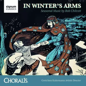 In Winter's Arms: Seasonal Music By Bob Chilcott