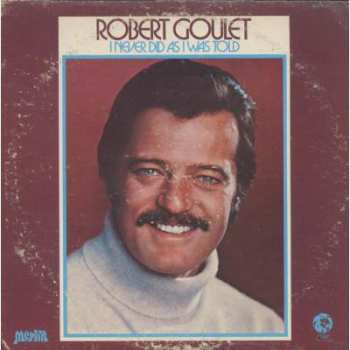 LP Robert Goulet: I Never Did As I Was Told