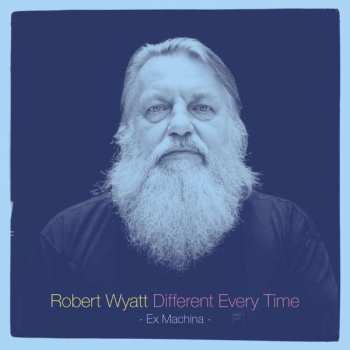 2LP Robert Wyatt: Different Every Time Volume 1 - Ex Machina
