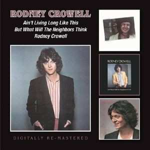 2CD Rodney Crowell: Ain't Living Long Like This/But What Will The Neighbors Think/Rodney Crowell