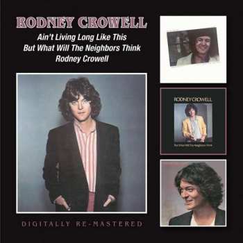 2CD Rodney Crowell: Ain't Living Long Like This/But What Will The Neighbors Think/Rodney Crowell