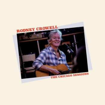 LP Rodney Crowell: The Chicago Sessions