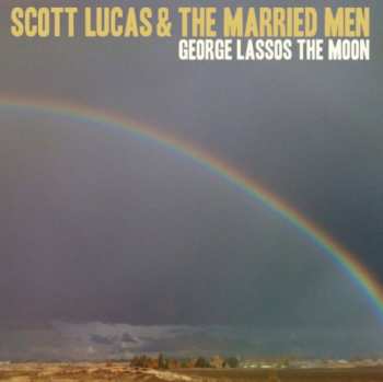 LP Scott Lucas & The Married Men: George Lassos The Moon