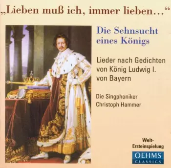 "Lieben Muß Ich, Immer Lieben..." · Die Sehnsucht Eines Königs (Lieder Nach Gedichten Von König Ludwig I. Von Bayern)