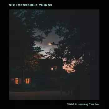 Six Impossible Things: I Tried To Run Away From Here