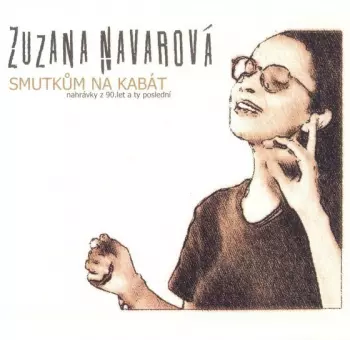 Zuzana Navarová: Smutkům Na Kabát (Nahrávky Z 90.let A Ty Poslední)