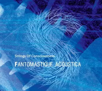 Strings Of Consciousness: Fantomastique Acoustica