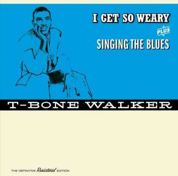 CD T-Bone Walker: I Get So Weary + Singing The Blues, The Definitive Remastered Edition