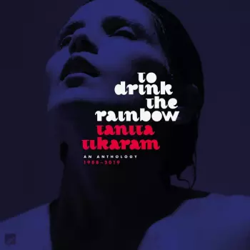To Drink The Rainbow (An Anthology 1988–2019)