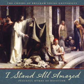 Album The Choirs Of Brigham Young University: I Stand All Amazed (Peaceful Hymns Of Devotion)